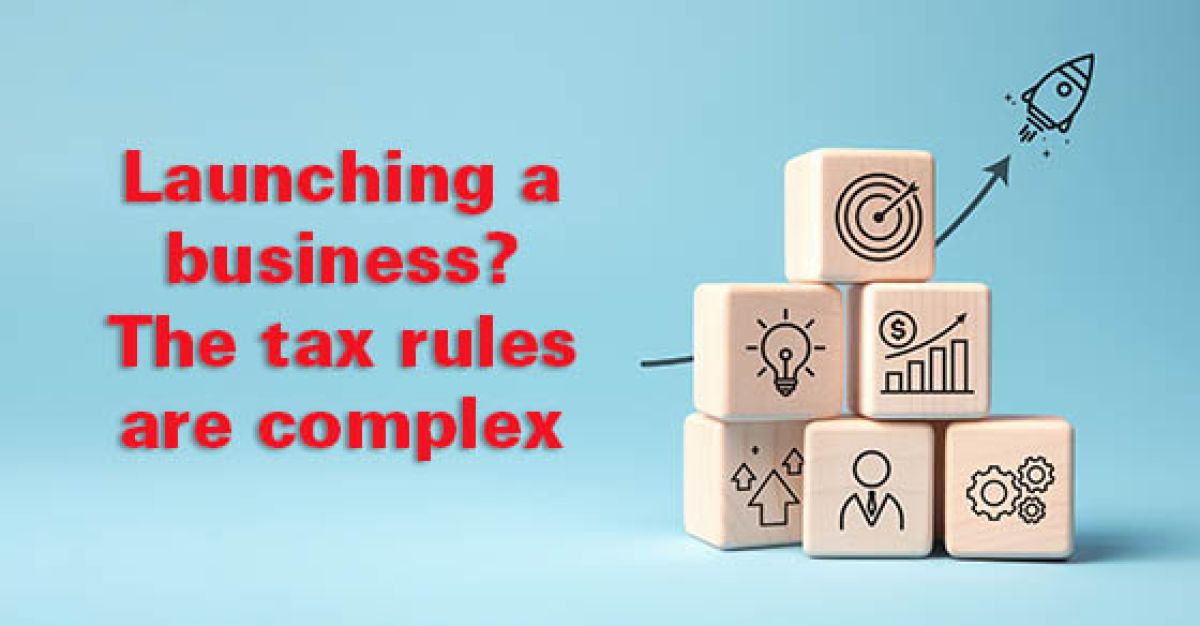 Launching a Business? The Tax Rules are Complex