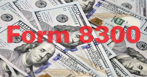 Receive $10,000 in cash at your business? Image of the Form 8300 over 100 dollar bills