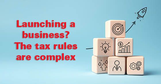 Launching a Business? The Tax Rules are Complex